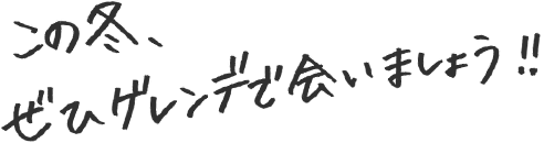 この冬、ぜひゲレンデで会いましょう。