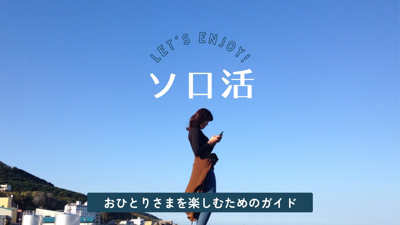 【ソロ活】何をしたらいい？おひとりさまを楽しむためのガイド