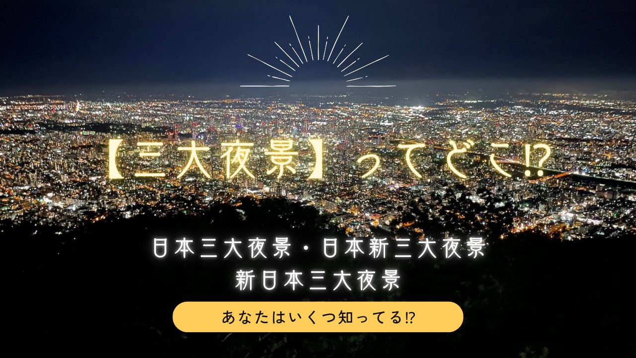 【最新！三大夜景】日本三大夜景・日本新三大夜景・新日本三大夜景いくつ知ってる！？