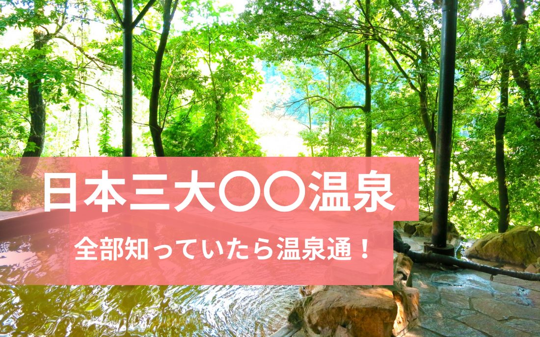 全部知っていたらあなたは温泉通！日本三大〇〇温泉6選