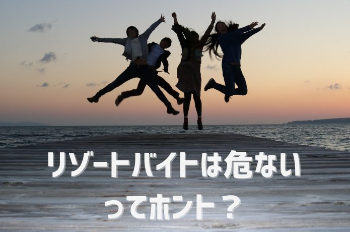 「リゾートバイトは危ない」…実際は？誤解を解き不安解消のための対策を解説